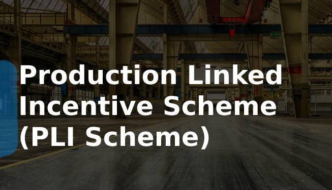 Production Linked Incentive Scheme or PLI scheme