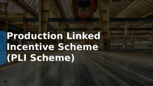 Production Linked Incentive Scheme or PLI scheme